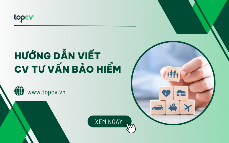 Hướng dẫn viết CV Tư vấn bảo hiểm chuẩn và ấn tượng